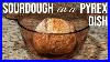 How To Bake Sourdough Bread In A Pyrex Dish
